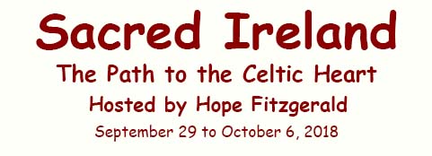Sacred Ireland The Path to the Celtic Heart Hosted by Hope Fitzgerald September 29 to October 6, 2018